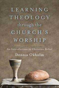 Paperback Learning Theology Through the Church's Worship: An Introduction to Christian Belief Book