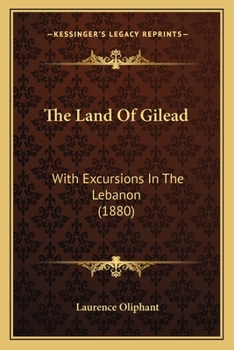 Paperback The Land Of Gilead: With Excursions In The Lebanon (1880) Book