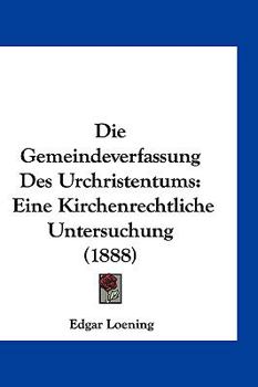 Hardcover Die Gemeindeverfassung Des Urchristentums: Eine Kirchenrechtliche Untersuchung (1888) [German] Book