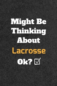 Might Be Thinking about Lacrosse Ok? Funny /Lined Notebook/Journal Great Office School Writing Note Taking : Lined Notebook/ Journal 120 Pages , Soft Cover , Matte Finish