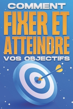 Paperback Comment fixer et atteindre vos objectifs: Collection Développement personnel #12 [French] Book