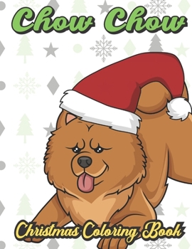 Chow Chow Christmas Coloring Book: Breed Pet Dog Owner Color Book for Adults and Children of All Ages. Cute Funny Holiday Book For Men Women Who Love Dogs and Puppies.