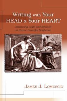 Writing With Your Head and Your Heart: Balancing Logic and Emotion to Create Powerful Nonfiction