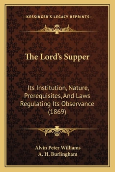The Lord's Supper: Its Institution, Nature, Prerequisites, And Laws Regulating Its Observance