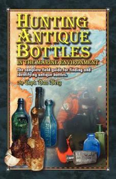 Paperback Hunting Antique Bottles in the marine environment: The Complete Field Guide for Finding and Identifying Antique Bottles. Book