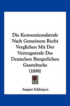 Paperback Die Konventionalstrafe Nach Gemeinem Recht Verglichen Mit Der Vertragsstrafe Des Deutschen Burgerlichen Gesetzbuchs (1898) [German] Book