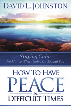 Paperback How to Have Peace in Difficult Times: Staying Calm No Matter What's Going on Around You Book