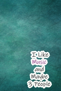 I Like Music and Maybe 3 People: Lined Notebook / Journal Gift, 200 Pages, 6x9,  Cover, Matte Finish Inspirational Quotes Journal, Notebook, Diary, Composition Book