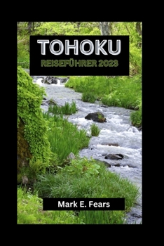 Paperback Tohoku Reiseführer 2023: Ihr Tohoku-Abenteuerführer: Entdecken Sie Japans bestgehütetes Geheimnis, versteckte Juwelen, Sehenswürdigkeiten, kult [German] Book