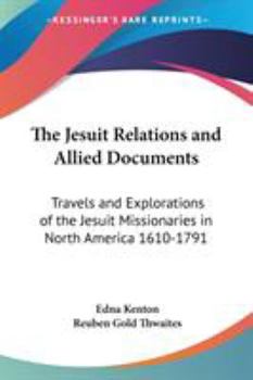 Paperback The Jesuit Relations and Allied Documents: Travels and Explorations of the Jesuit Missionaries in North America 1610-1791 Book