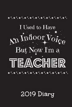 I Used to Have an Indoor Voice But Now I'm A Teacher 2019 Diary: 6"x9" Page-a-Day Diary (Funny Teacher Gift - 390 pages A5)