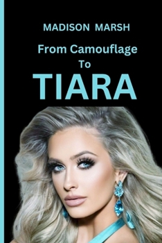 Paperback Madison Marsh: From Camouflage To Tiara: The inspirational Odyssey of Madison Marsh from Air Force Blue to Beauty Queen Hue Book