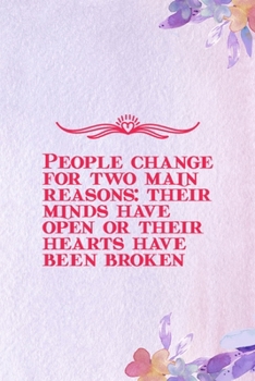 People Change For Two Main Reasons: Their Minds Have Open Or Their Hearts Have Been Broken: All Purpose 6x9 Blank Lined Notebook Journal Way Better ... Unique Gift Purple Flowered Personal Growth