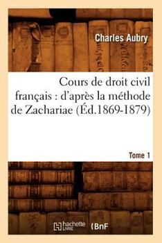 Paperback Cours de Droit Civil Français: d'Après La Méthode de Zachariae. Tome 1 (Éd.1869-1879) [French] Book