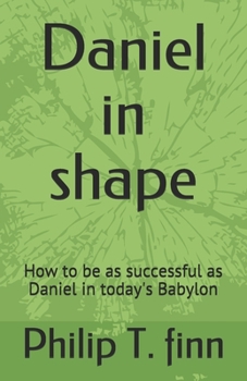 Paperback Daniel in shape: How to be as successful as Daniel in today's Babylon Book