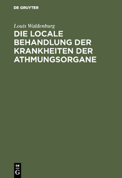 Hardcover Die Locale Behandlung Der Krankheiten Der Athmungsorgane: Lehrbuch Der Respiratorischen Therapie [German] Book