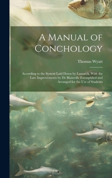 Hardcover A Manual of Conchology: According to the System Laid Down by Lamarck, With the Late Improvements by De Blainville Exemplified and Arranged for Book