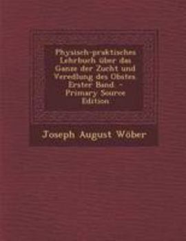 Paperback Physisch-Praktisches Lehrbuch Uber Das Ganze Der Zucht Und Veredlung Des Obstes. Erster Band. - Primary Source Edition [German] Book