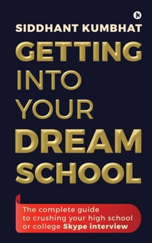 Paperback Getting into your dream school: The complete guide to crushing your high school or college Skype interview Book
