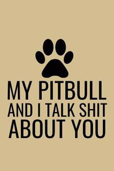 My Pitbull and I Talk Shit About You: Pit-Bull Mom Blank Lined Note Book