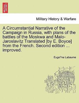 A Circumstantial Narrative of the Campaign in Russia, with plans of the battles of the Moskwa and Malo-Jaroslavitz. Translated [by E. Boyce] from the French. Second edition improved.