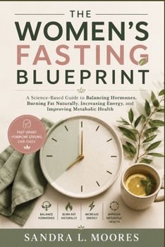 The Women's Fasting Blueprint: A Science-Based Guide to Balancing Hormones, Burning Fat Naturally, Increasing Energy, and Improving Metabolic Health