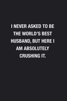 Paperback I Never Asked To Be The World's Best Husband: Blank Lined Journal Notebook, Funny Journals, Gift For Husband Book