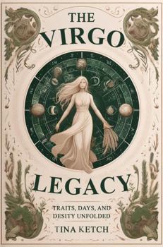 The Virgo Legacy: Traits, Days, and Destiny Unfolded (The Zodiac Legacy)