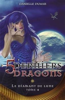 Les 5 Derniers Dragons : Le Diamant de Lune (Les 5 derniers dragons, #4) - Book #4 of the Les 5 derniers dragons