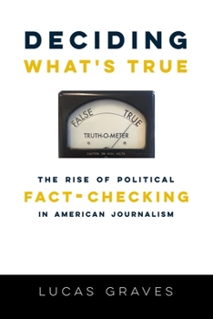 Paperback Deciding What's True: The Rise of Political Fact-Checking in American Journalism Book