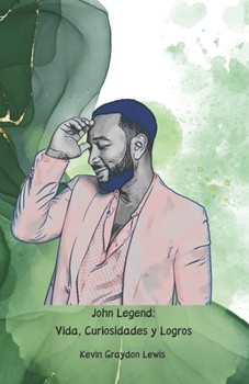 Paperback John Legend: Vida, Curiosidades y Logros: El homenaje oficial al galardonado artista que conquistó el mundo [Spanish] Book