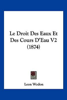 Paperback Le Droit Des Eaux Et Des Cours D'Eau V2 (1874) [French] Book