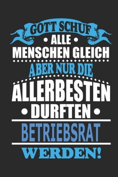 Gott schuf alle Menschen gleich aber nur die allerbesten durften Betriebsrat werden: Notizbuch, Notizblock, 110 linierte Seiten, kann auch als Dekoration in Form eines Schild bzw. Poster verwendet wer