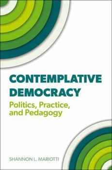 Hardcover Contemplative Democracy: Politics, Practice, and Pedagogy Book