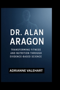 Paperback Dr. Alan Aragon: Transforming Fitness and Nutrition Through Evidence-Based Science Book