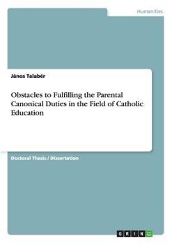 Paperback Obstacles to Fulfilling the Parental Canonical Duties in the Field of Catholic Education Book