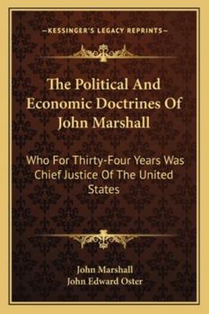 Paperback The Political And Economic Doctrines Of John Marshall: Who For Thirty-Four Years Was Chief Justice Of The United States Book