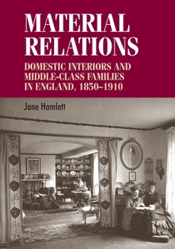 Paperback Material Relations: Domestic Interiors and Middle-Class Families in England, 1850-1910 Book