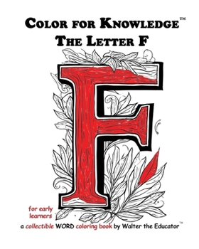 Color for Knowledge: The Letter F (Walter the Educator's Color for Knowledge(tm) Book)