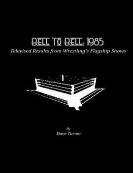Paperback Bell To Bell: 1985: Televised Results from Wrestling's Flagship Shows Book