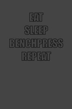 EAT SLEEP BENCHPRESS REPEAT: 6x9 Gym Exercise Log grey with black text