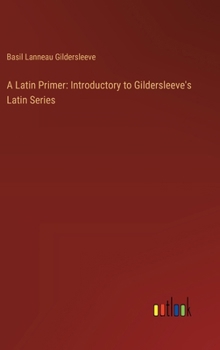 Hardcover A Latin Primer: Introductory to Gildersleeve's Latin Series Book