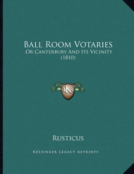 Paperback Ball Room Votaries: Or Canterbury And Its Vicinity (1810) Book