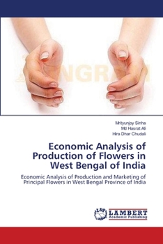 Economic Analysis of Production of Flowers in West Bengal of India: Economic Analysis of Production and Marketing of Principal Flowers in West Bengal Province of India