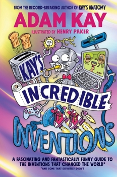 Paperback Kay's Incredible Inventions: A Fascinating and Fantastically Funny Guide to Inventions That Changed the World (and Some That Definitely Didn't) Book