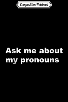 Composition Notebook: Ask Me About My Pronouns Transgender Non-Binary  Journal/Notebook Blank Lined Ruled 6x9 100 Pages
