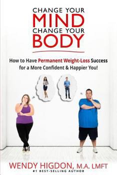 Paperback Change Your Mind, Change Your Body: How to Have Permanent Weight Loss Success for a More Confident & Happier You! Book