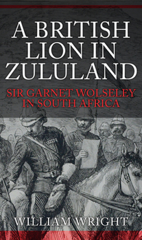 Hardcover A British Lion in Zululand: Sir Garnet Wolseley in South Africa Book