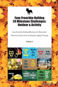 Faux Frenchbo Bulldog 20 Milestone Challenges: Outdoor & Activity Faux Frenchbo Bulldog Milestones for Memorable Moments, Outdoor Fun, Socialization, Agility, Training Volume 3