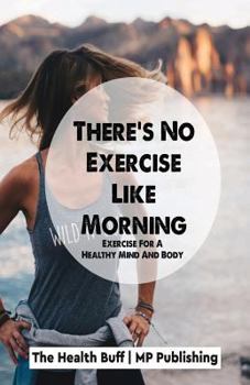 Paperback There's No Exercise Like Morning: Exercise For A Healthy Mind And Body Book